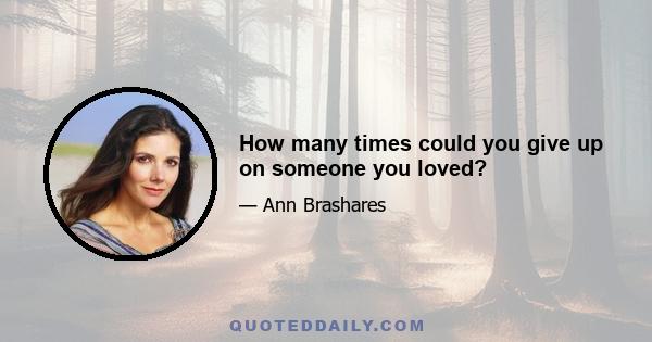 How many times could you give up on someone you loved?