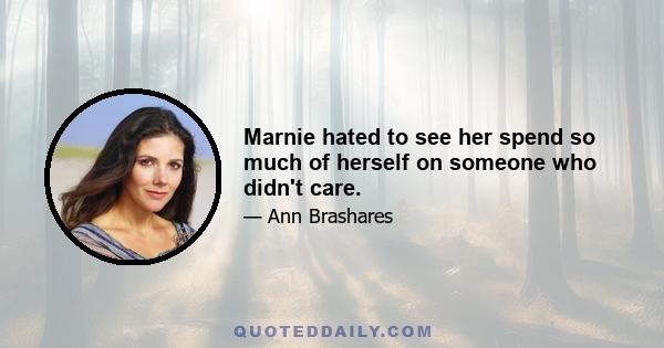 Marnie hated to see her spend so much of herself on someone who didn't care.