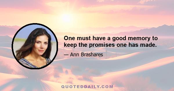 One must have a good memory to keep the promises one has made.