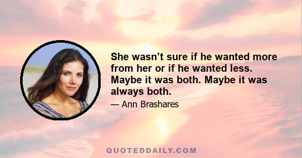 She wasn’t sure if he wanted more from her or if he wanted less. Maybe it was both. Maybe it was always both.