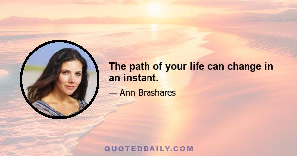 The path of your life can change in an instant.