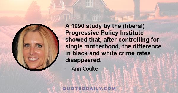 A 1990 study by the (liberal) Progressive Policy Institute showed that, after controlling for single motherhood, the difference in black and white crime rates disappeared.