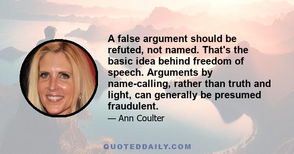 A false argument should be refuted, not named. That's the basic idea behind freedom of speech. Arguments by name-calling, rather than truth and light, can generally be presumed fraudulent.