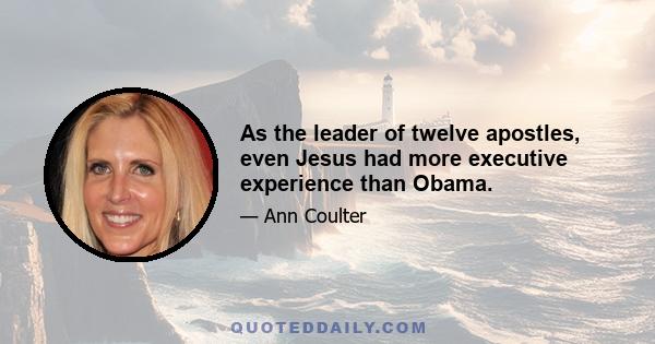 As the leader of twelve apostles, even Jesus had more executive experience than Obama.