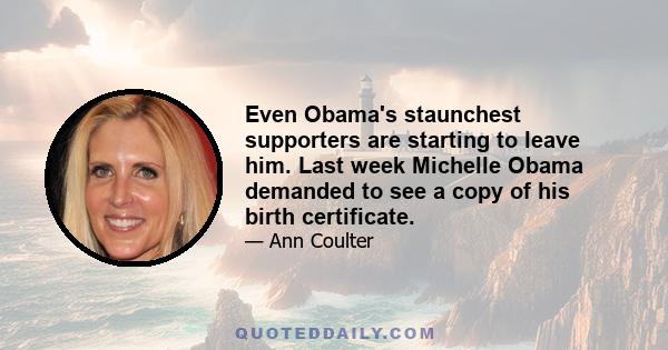 Even Obama's staunchest supporters are starting to leave him. Last week Michelle Obama demanded to see a copy of his birth certificate.