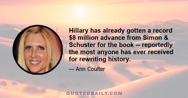 Hillary has already gotten a record $8 million advance from Simon & Schuster for the book -- reportedly the most anyone has ever received for rewriting history.