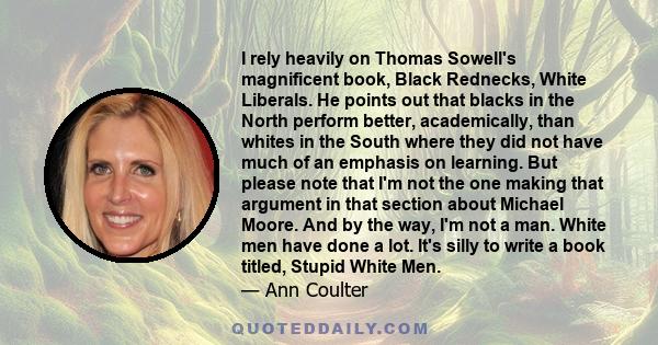 I rely heavily on Thomas Sowell's magnificent book, Black Rednecks, White Liberals. He points out that blacks in the North perform better, academically, than whites in the South where they did not have much of an