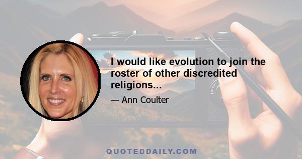 I would like evolution to join the roster of other discredited religions...