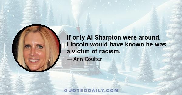 If only Al Sharpton were around, Lincoln would have known he was a victim of racism.