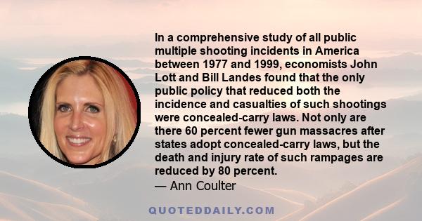 In a comprehensive study of all public multiple shooting incidents in America between 1977 and 1999, economists John Lott and Bill Landes found that the only public policy that reduced both the incidence and casualties