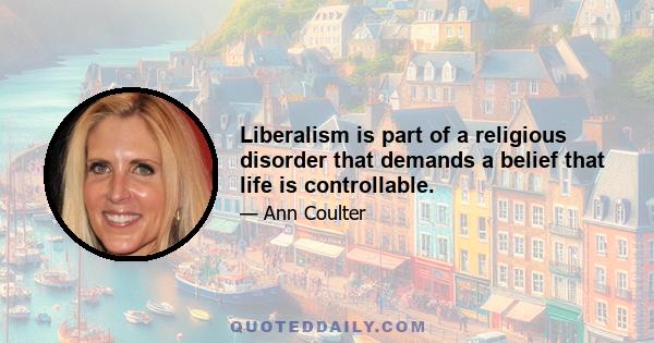 Liberalism is part of a religious disorder that demands a belief that life is controllable.