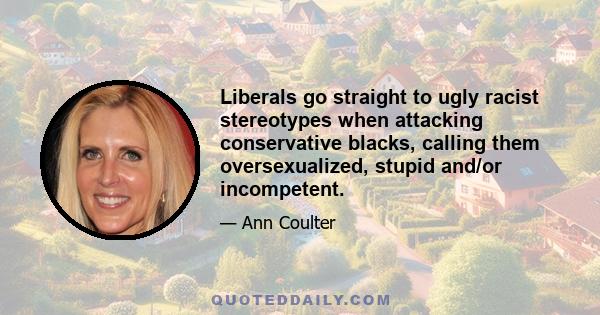 Liberals go straight to ugly racist stereotypes when attacking conservative blacks, calling them oversexualized, stupid and/or incompetent.