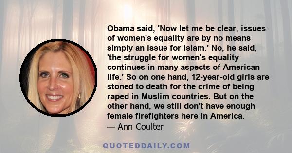 Obama said, 'Now let me be clear, issues of women's equality are by no means simply an issue for Islam.' No, he said, 'the struggle for women's equality continues in many aspects of American life.' So on one hand,