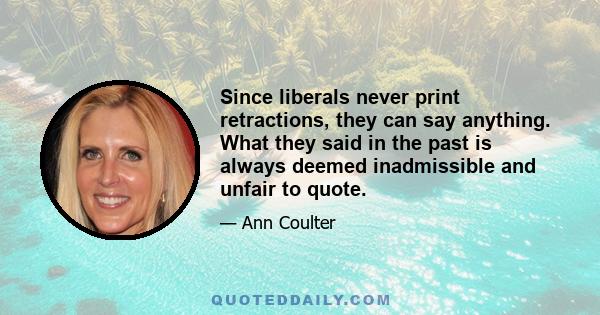 Since liberals never print retractions, they can say anything. What they said in the past is always deemed inadmissible and unfair to quote.