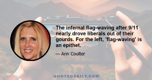 The infernal flag-waving after 9/11 nearly drove liberals out of their gourds. For the left, 'flag-waving' is an epithet.