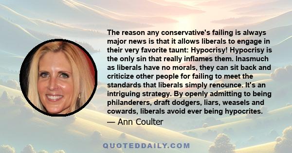 The reason any conservative's failing is always major news is that it allows liberals to engage in their very favorite taunt: Hypocrisy! Hypocrisy is the only sin that really inflames them. Inasmuch as liberals have no