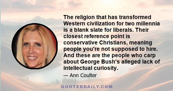 The religion that has transformed Western civilization for two millennia is a blank slate for liberals. Their closest reference point is conservative Christians, meaning people you're not supposed to hire. And these are 