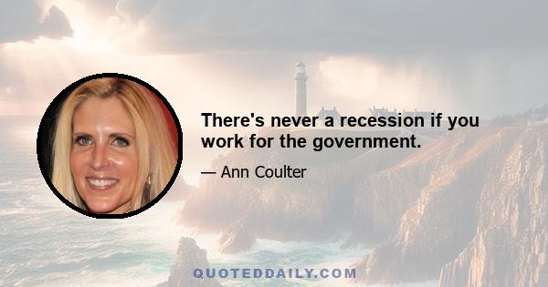 There's never a recession if you work for the government.