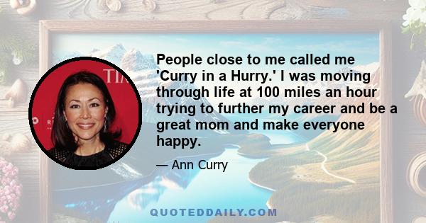 People close to me called me 'Curry in a Hurry.' I was moving through life at 100 miles an hour trying to further my career and be a great mom and make everyone happy.