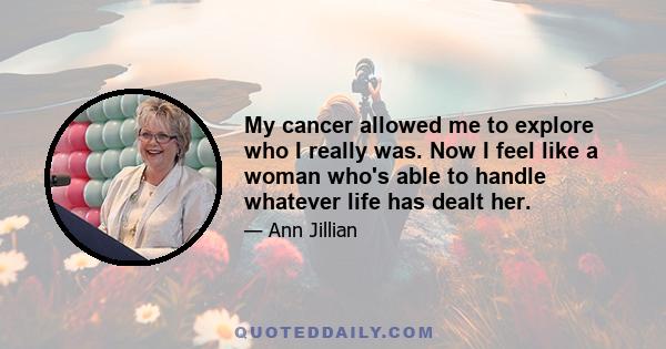 My cancer allowed me to explore who I really was. Now I feel like a woman who's able to handle whatever life has dealt her.