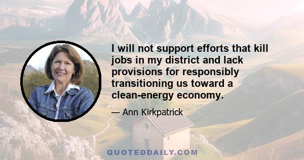 I will not support efforts that kill jobs in my district and lack provisions for responsibly transitioning us toward a clean-energy economy.