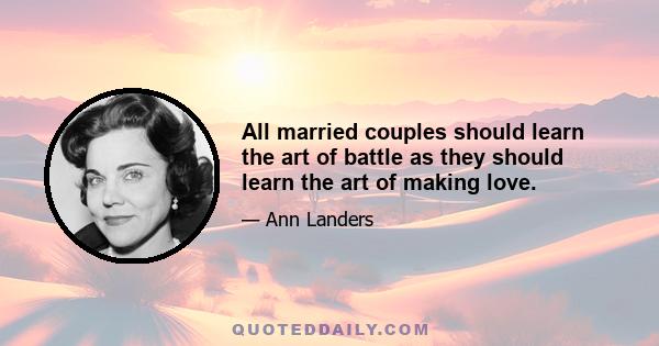 All married couples should learn the art of battle as they should learn the art of making love.