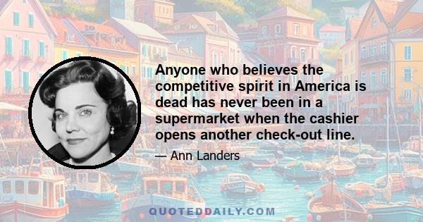 Anyone who believes the competitive spirit in America is dead has never been in a supermarket when the cashier opens another check-out line.