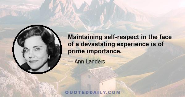 Maintaining self-respect in the face of a devastating experience is of prime importance.