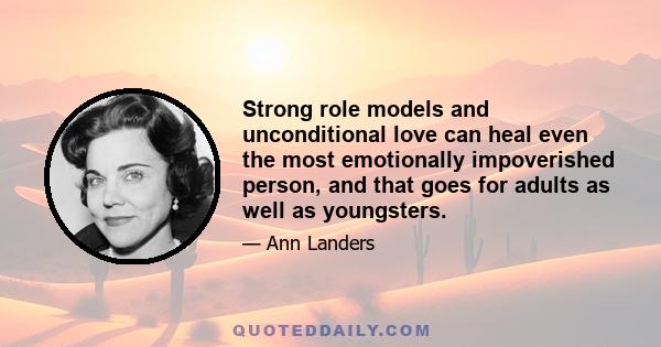 Strong role models and unconditional love can heal even the most emotionally impoverished person, and that goes for adults as well as youngsters.