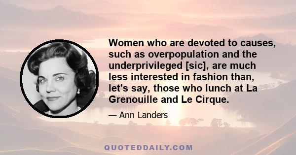 Women who are devoted to causes, such as overpopulation and the underprivileged [sic], are much less interested in fashion than, let's say, those who lunch at La Grenouille and Le Cirque.