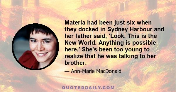 Materia had been just six when they docked in Sydney Harbour and her father said, 'Look. This is the New World. Anything is possible here.' She's been too young to realize that he was talking to her brother.