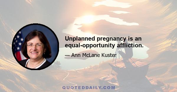 Unplanned pregnancy is an equal-opportunity affliction.