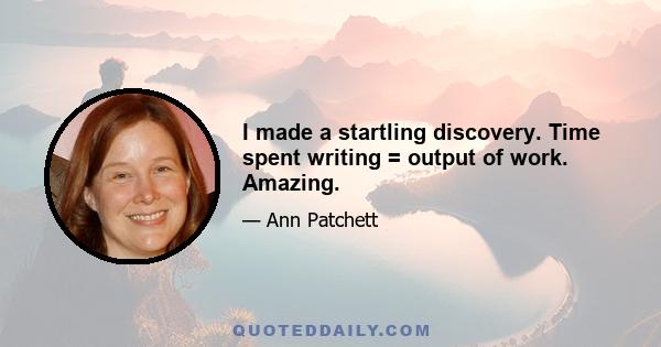 I made a startling discovery. Time spent writing = output of work. Amazing.