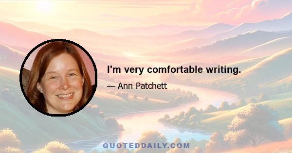 I'm very comfortable writing.