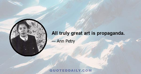 All truly great art is propaganda.