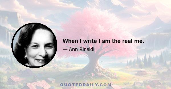 When I write I am the real me.