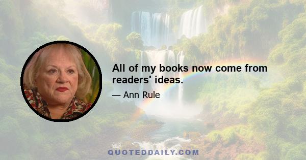 All of my books now come from readers' ideas.