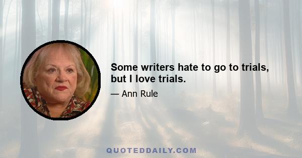 Some writers hate to go to trials, but I love trials.