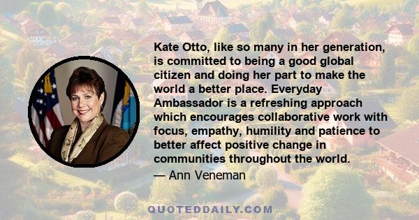 Kate Otto, like so many in her generation, is committed to being a good global citizen and doing her part to make the world a better place. Everyday Ambassador is a refreshing approach which encourages collaborative