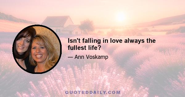 Isn't falling in love always the fullest life?