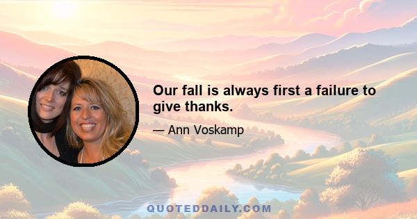 Our fall is always first a failure to give thanks.