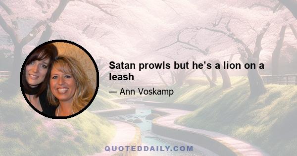 Satan prowls but he’s a lion on a leash