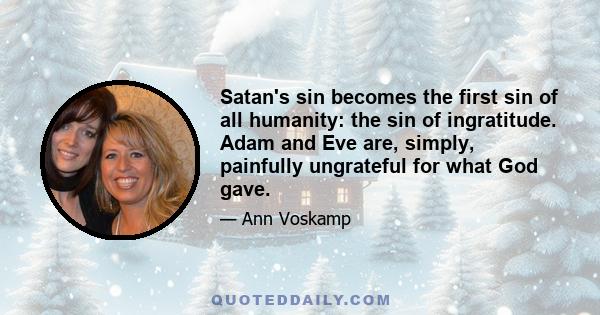 Satan's sin becomes the first sin of all humanity: the sin of ingratitude. Adam and Eve are, simply, painfully ungrateful for what God gave.