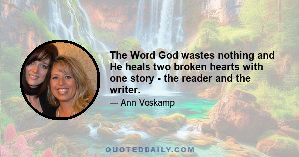 The Word God wastes nothing and He heals two broken hearts with one story - the reader and the writer.