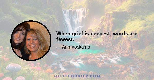 When grief is deepest, words are fewest.