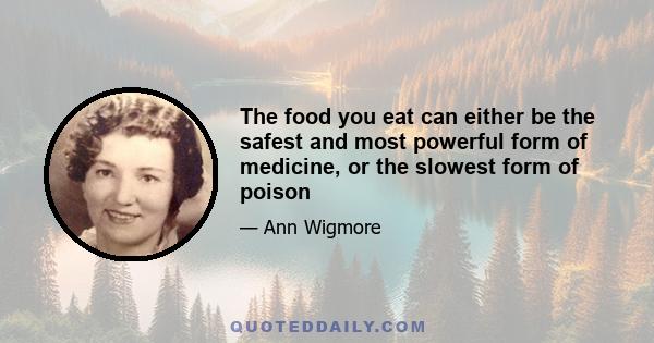 The food you eat can either be the safest and most powerful form of medicine, or the slowest form of poison