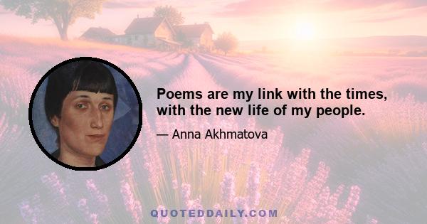 Poems are my link with the times, with the new life of my people.