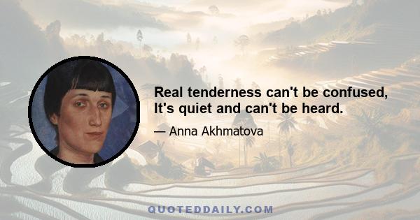 Real tenderness can't be confused, It's quiet and can't be heard.