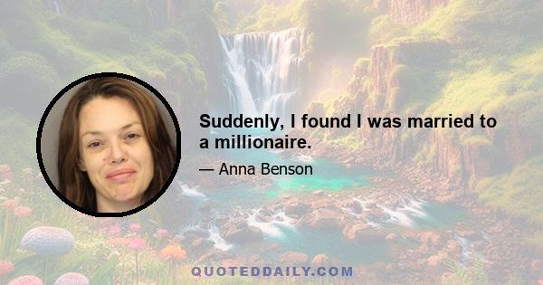 Suddenly, I found I was married to a millionaire.