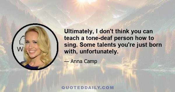 Ultimately, I don't think you can teach a tone-deaf person how to sing. Some talents you're just born with, unfortunately.